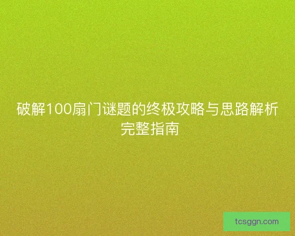 破解100扇门谜题的终极攻略与思路解析 完整指南