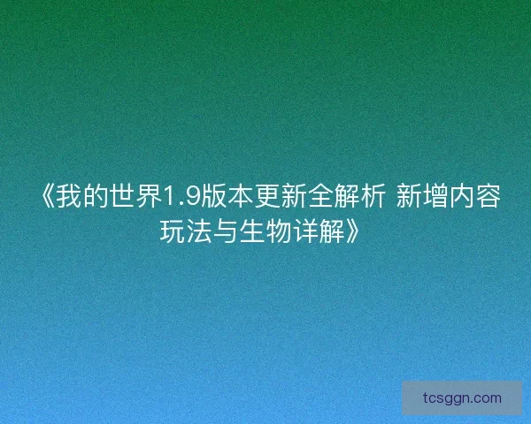 《我的世界1.9版本更新全解析 新增内容玩法与生物详解》