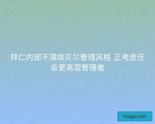 拜仁内部不满埃贝尔管理风格 正考虑任命更高层管理者
